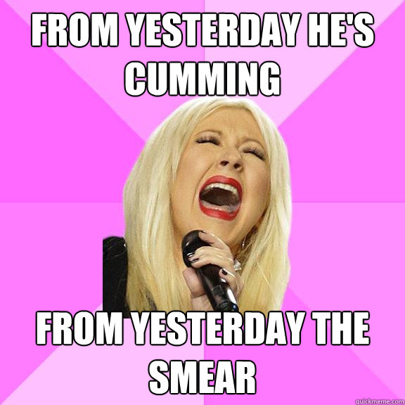 From yesterday he's cumming from yesterday the smear  Wrong Lyrics Christina