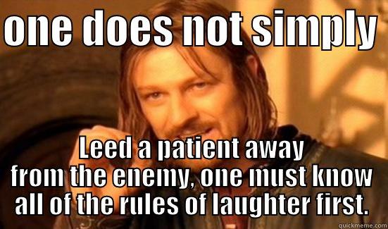ONE DOES NOT SIMPLY  LEED A PATIENT AWAY FROM THE ENEMY, ONE MUST KNOW ALL OF THE RULES OF LAUGHTER FIRST. Boromir