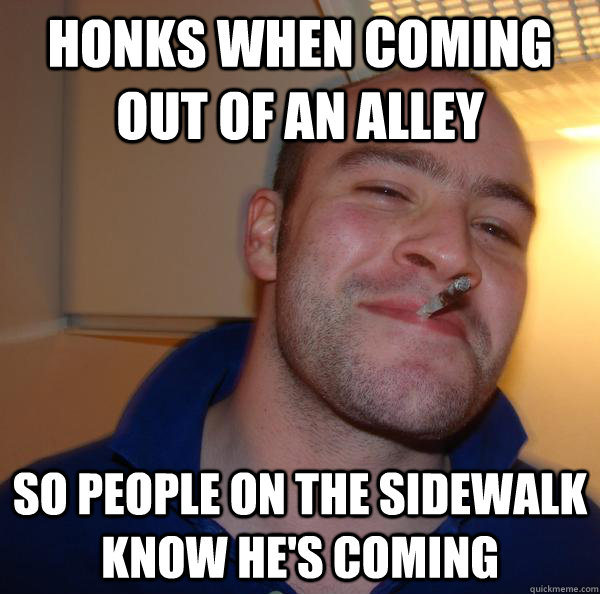 honks when coming out of an alley so people on the sidewalk know he's coming - honks when coming out of an alley so people on the sidewalk know he's coming  Misc
