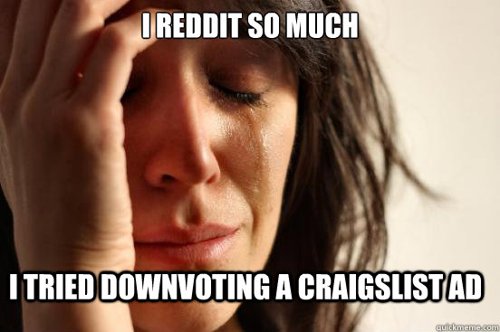 I reddit so much I tried downvoting a craigslist ad  First World Problems