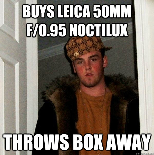 Buys Leica 50mm f/0.95 Noctilux throws box away  Scumbag Steve