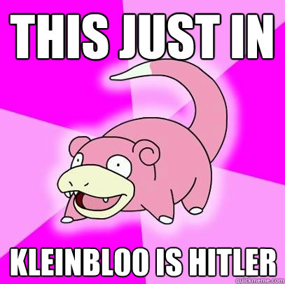this just in kleinbl00 is hitler  Slowpoke