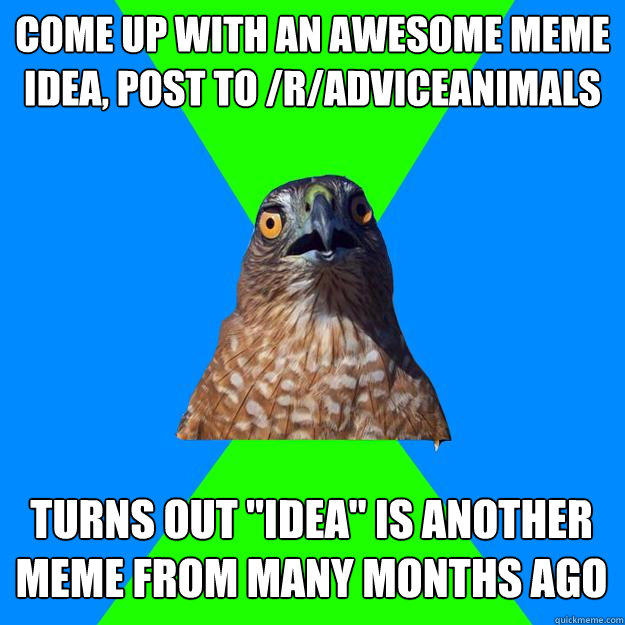 Come up with an awesome meme idea, post to /r/adviceanimals Turns out 