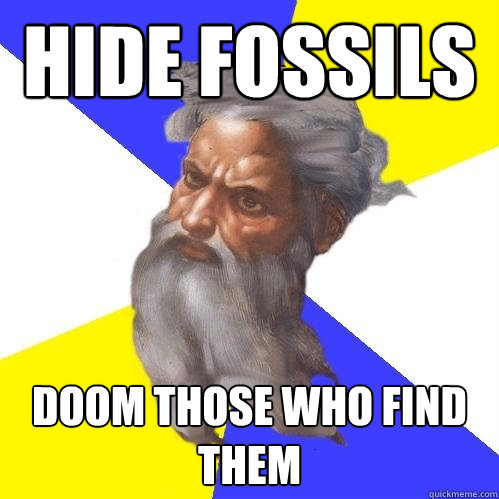 hide fossils doom those who find them  Advice God