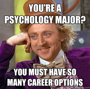You're a psychology major? You must have so many career options  - You're a psychology major? You must have so many career options   Condescending Wonka