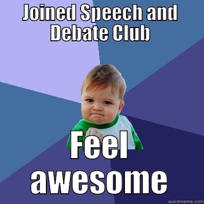 Speech and Debate - JOINED SPEECH AND DEBATE CLUB FEEL AWESOME Success Kid