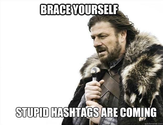 BRACE YOURSELF Stupid hashtags are coming  BRACE YOURSELF TIMELINE POSTS