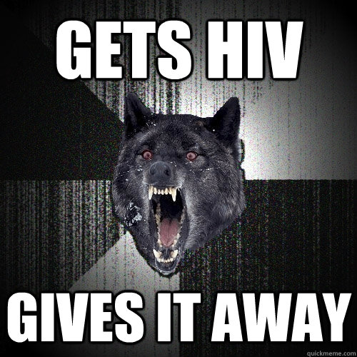 gets hiv gives it away  Insanity Wolf