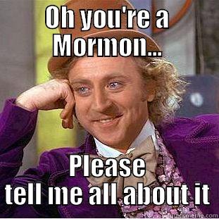 OH YOU'RE A MORMON... PLEASE TELL ME ALL ABOUT IT Condescending Wonka