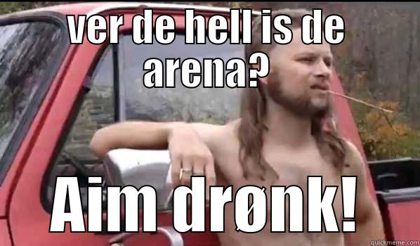 VER DE HELL IS DE ARENA? AIM DRØNK! Almost Politically Correct Redneck