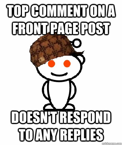 Top comment on a front page post Doesn't respond to any replies  Scumbag Redditor