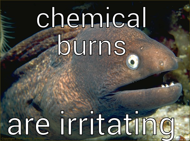 chem-eel-cal burns - CHEMICAL BURNS ARE IRRITATING Bad Joke Eel