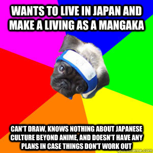 wants to live in japan and make a living as a mangaka can't draw, knows nothing about japanese culture beyond anime, and doesn't have any plans in case things don't work out  