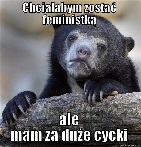 Anetka jest osom - CHCIAŁABYM ZOSTAĆ FEMINISTKĄ ALE MAM ZA DUŻE CYCKI Confession Bear