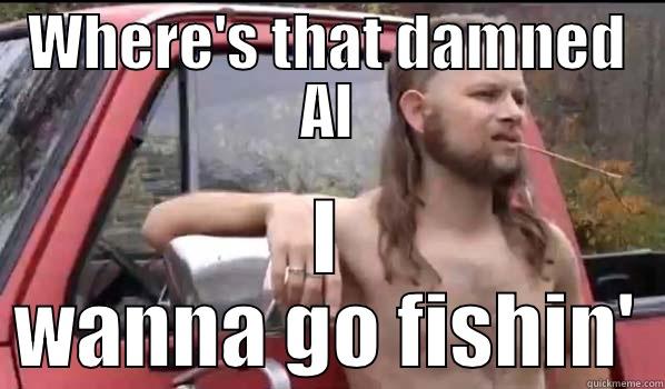 WHERE'S THAT DAMNED AL I WANNA GO FISHIN' Almost Politically Correct Redneck