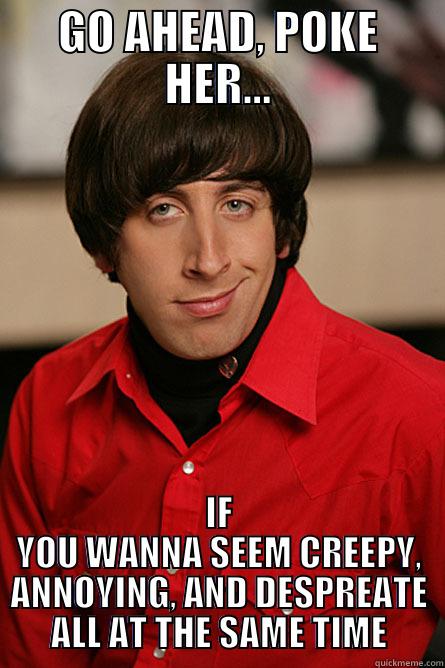 GO AHEAD, POKE HER... IF YOU WANNA SEEM CREEPY, ANNOYING, AND DESPREATE ALL AT THE SAME TIME Pickup Line Scientist
