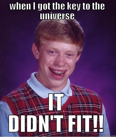 WHEN I GOT THE KEY TO THE UNIVERSE IT DIDN'T FIT!! Bad Luck Brian