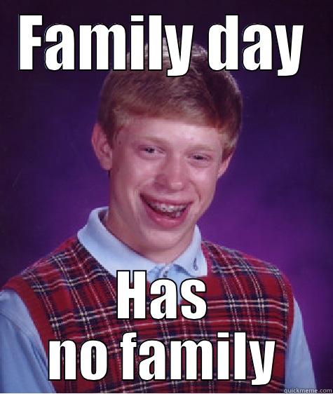 FAMILY DAY HAS NO FAMILY Bad Luck Brian