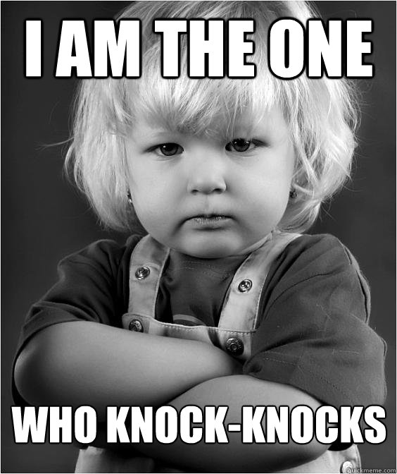 I am the one who knock-knocks - I am the one who knock-knocks  Angry Kid