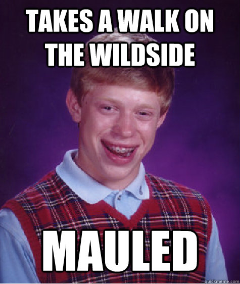 Takes a walk on the wildside Mauled  Badluckbrian