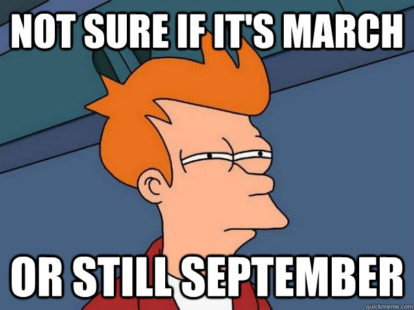 Not sure if it's March Or still September  Futurama Fry