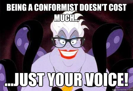 Being a conformist doesn't cost much... ...just your voice!  Hipstersula