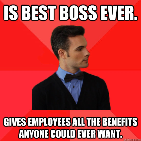 Is best boss ever. Gives employees all the benefits anyone could ever want. - Is best boss ever. Gives employees all the benefits anyone could ever want.  Socially Awesome Darcy