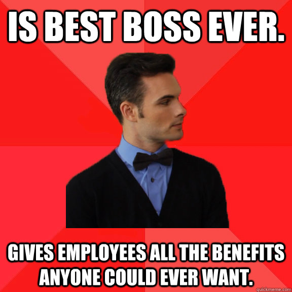 Is best boss ever. Gives employees all the benefits anyone could ever want. - Is best boss ever. Gives employees all the benefits anyone could ever want.  Socially Awesome Darcy