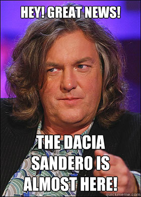 Hey! Great News! The Dacia Sandero is almost here! - Hey! Great News! The Dacia Sandero is almost here!  Boring James May