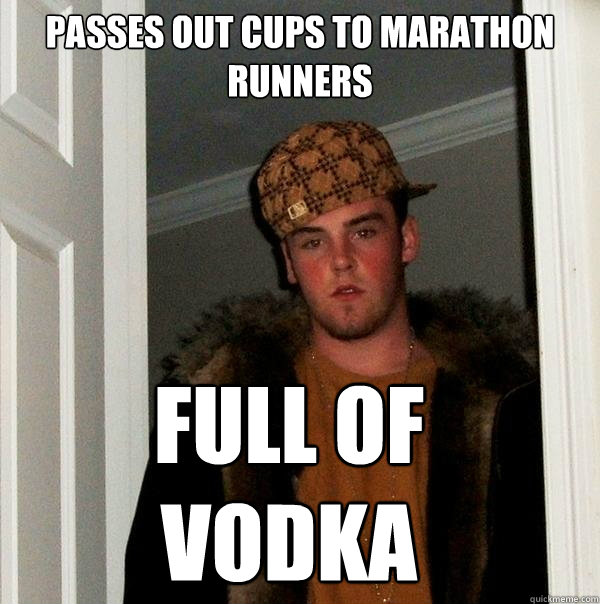 passes out cups to marathon runners full of vodka - passes out cups to marathon runners full of vodka  Scumbag Steve