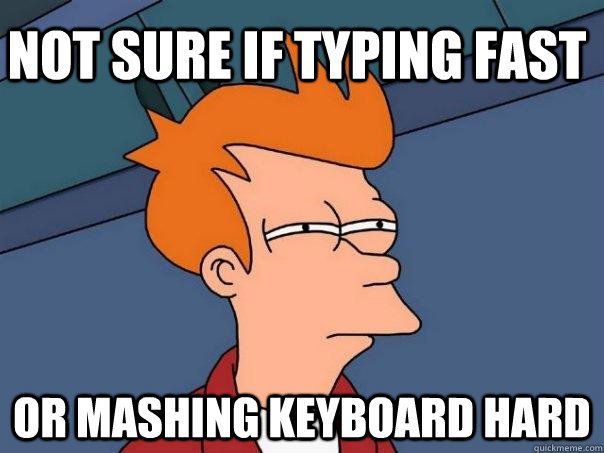 Not sure if typing fast Or mashing keyboard hard - Not sure if typing fast Or mashing keyboard hard  Futurama Fry