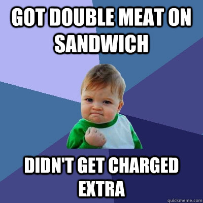Got double meat on sandwich Didn't get charged Extra  Success Kid