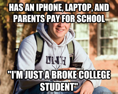 Has an iphone, laptop, and parents pay for school 