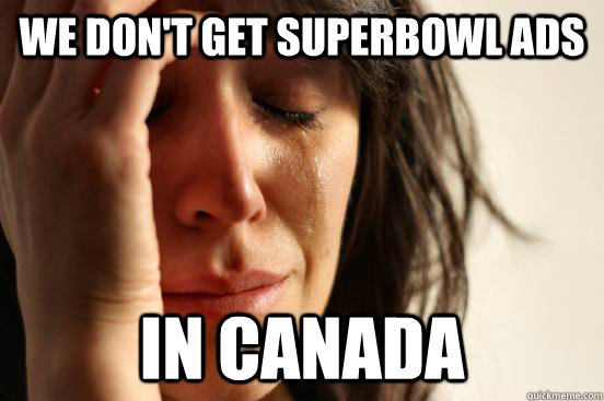 We don't get Superbowl ads In Canada  First World Problems