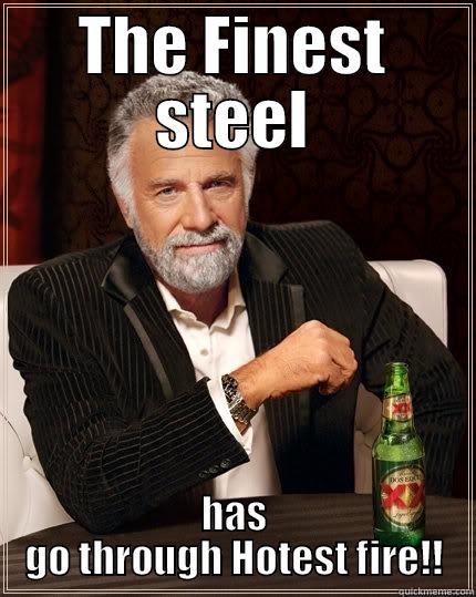 THE FINEST STEEL HAS GO THROUGH HOTEST FIRE!! The Most Interesting Man In The World