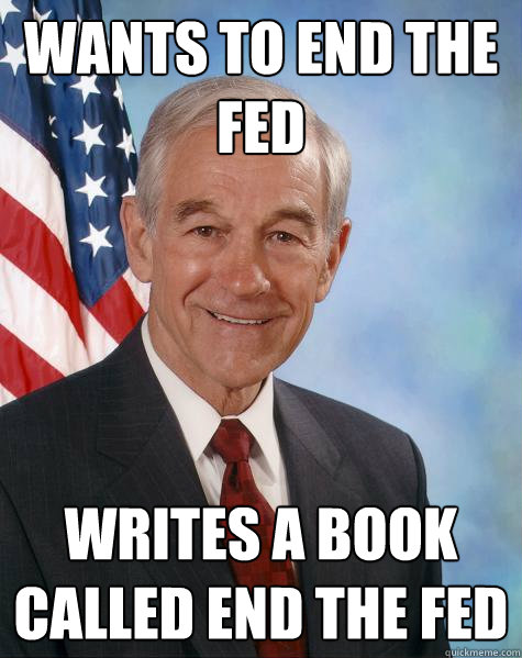 Wants to end the Fed Writes a book called end the fed  Ron Paul