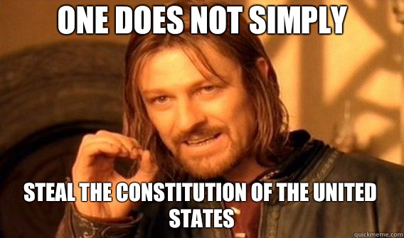 One does not simply Steal the Constitution of the United States   