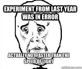 Experiment from last year was in error Actually not faster than the speed of light - Experiment from last year was in error Actually not faster than the speed of light  Co-Admin Okay