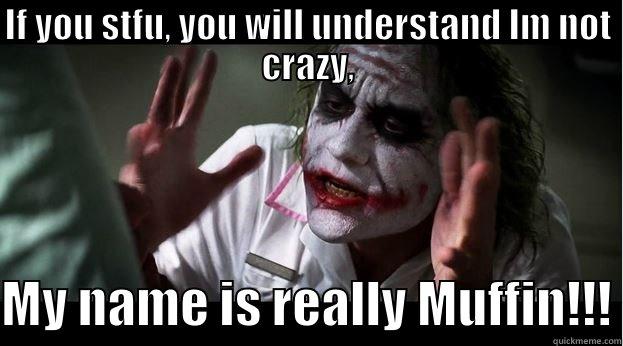 IF YOU STFU, YOU WILL UNDERSTAND IM NOT CRAZY,  MY NAME IS REALLY MUFFIN!!! Joker Mind Loss