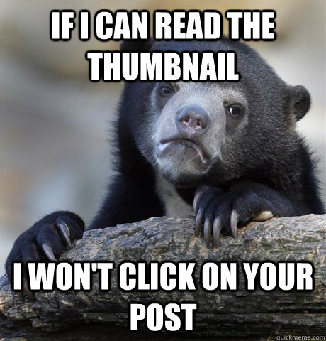 If I can read the thumbnail I won't click on your post  Confession Bear