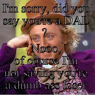 DAL meme - I'M SORRY, DID YOU SAY YOU'RE A DAL ?  NOOO, OF COURSE I'M NOT SAYING YOU'RE A DUMB ASS LOSER Creepy Wonka