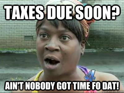 Taxes due soon? Ain't Nobody Got Time Fo Dat!  No Time Sweet Brown