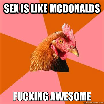 Sex is like McDonalds Fucking awesome  Anti-Joke Chicken