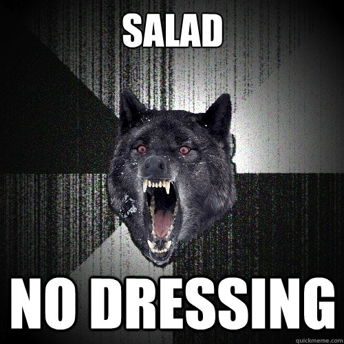 Salad No dressing  Insanity Wolf