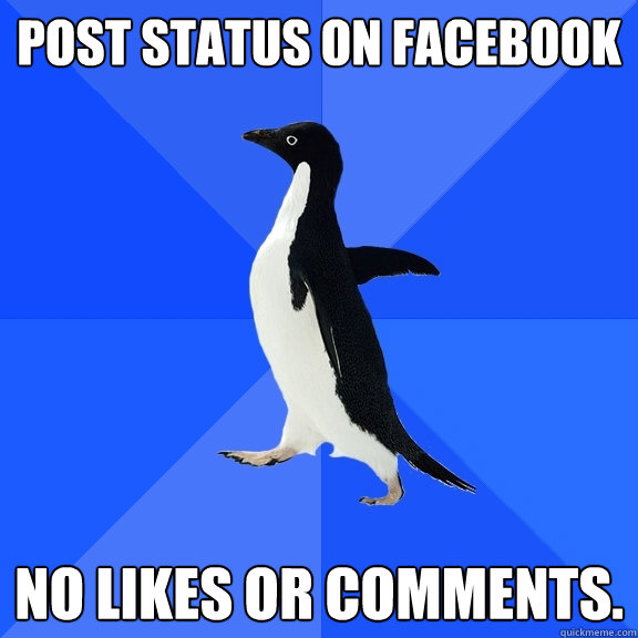 Post status on facebook No likes or comments.  Socially Awkward Penguin