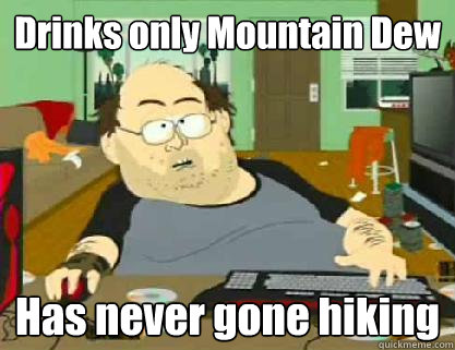 Drinks only Mountain Dew Has never gone hiking  Reddit downvoter