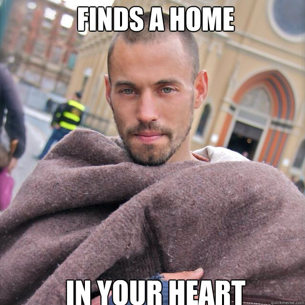 Finds a home In your heart - Finds a home In your heart  ridiculously photogenic homeless guy