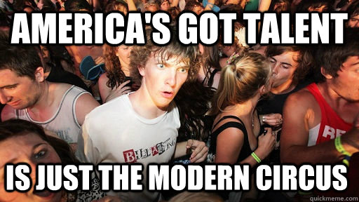 America's got Talent Is just the modern circus   Sudden Clarity Clarence