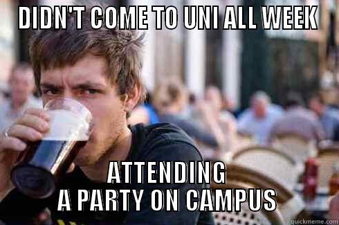DIDN'T COME TO UNI ALL WEEK ATTENDING A PARTY ON CAMPUS Lazy College Senior