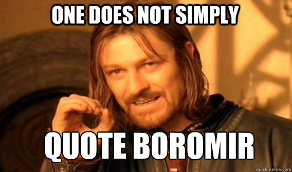 One does not simply Quote Boromir  Boromir